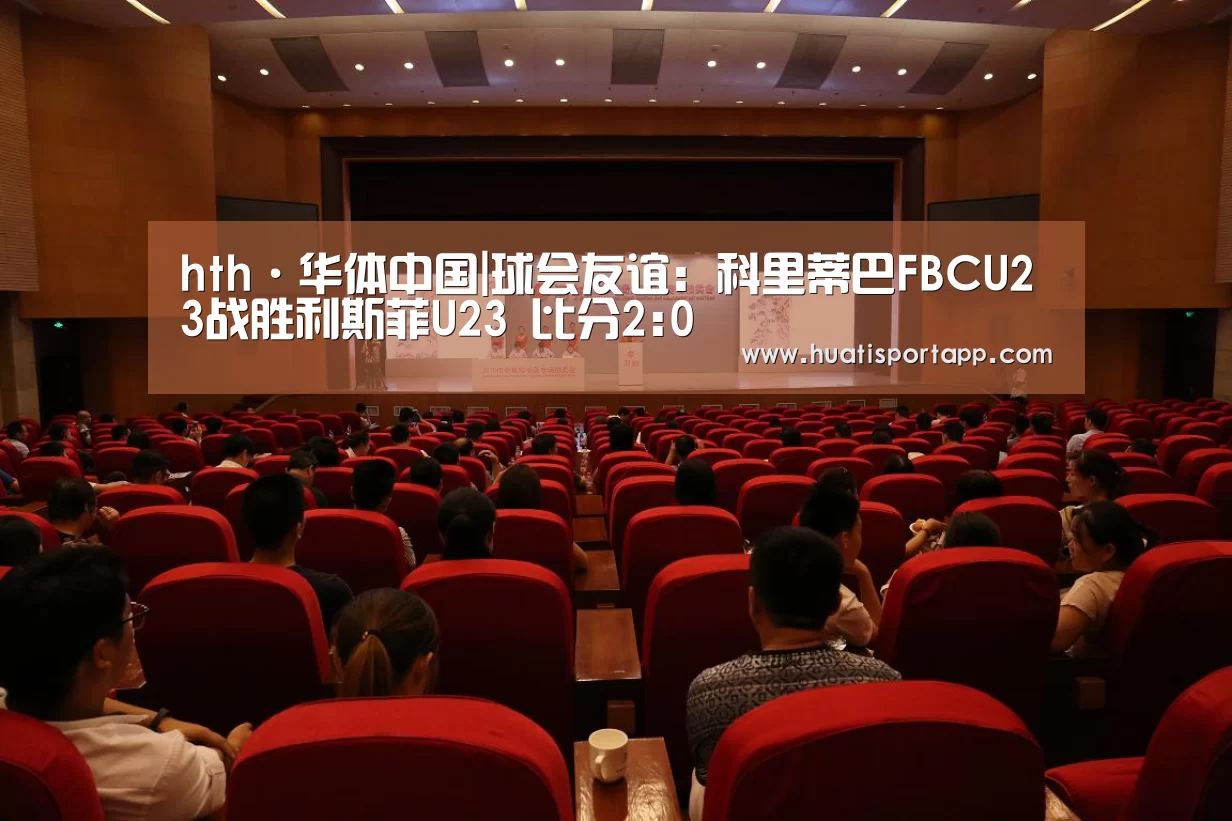 hth·华体中国|球会友谊: 科里蒂巴FBCU23战胜利斯菲U23 比分2:0(图2) hth官方网站